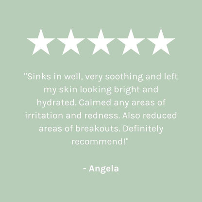 &quot;Sinks in well, very soothing and left my skin looking bright and hydrated. Calmed any areas of irritation and redness. Also reduced areas of breakouts. Definitely recommend!&quot; - Angela